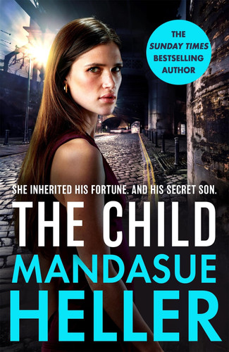 The Child: From the Sunday Times bestselling author comes a dark and explosive new thriller by Heller, Mandasue