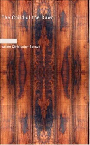 The Child of the Dawn by Arthur Christopher Benson