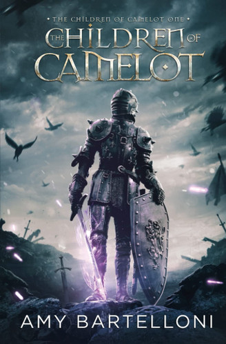 The Children of Camelot An Epic Fantasy Saga by AMY. BARTELLONI