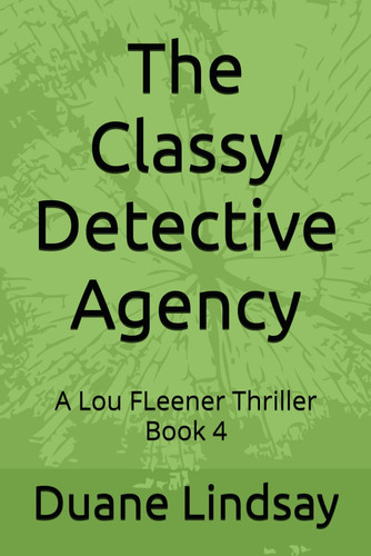 The Classy Detective Agency: A Lou FLeener Thriller Book 4 (Lou Fleener Thrillers) by Lindsay, Duane