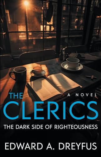The Clerics The Dark Side of Righteousness by EDWARD A. DREYFUS