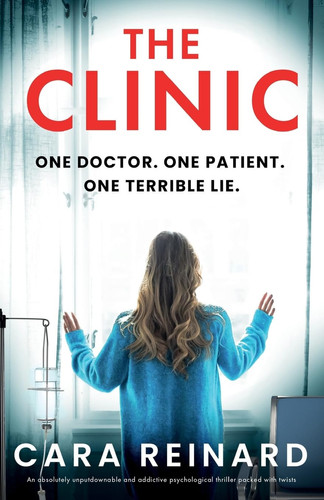 The Clinic An Absolutely Unputdownable and Addictive Psychological Thriller Packed with Twists by Cara Reinard