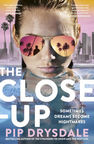 The Close-Up The Twisty New Thriller Novel from Bestselling Author of the NEXT GIRL and the PARIS AFFAIR, Perfect for Fans of Nicola Moriarty, Lisa Jewell and Lucy Foley by Pip Drysdale