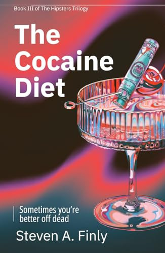 THE COCAINE DIET: BOOK THREE OF THE EXCITING NEW THRILLER SERIES "THE HIPSTERS TRILOGY" (The Hipsters Trilogy, "Wasted," "High Life." and "The Cocaine Diet.") by Finly, Steve A