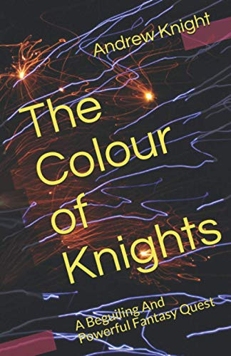 The Colour of Knights A Beguiling and Powerful Fantasy Quest by Andrew Knight