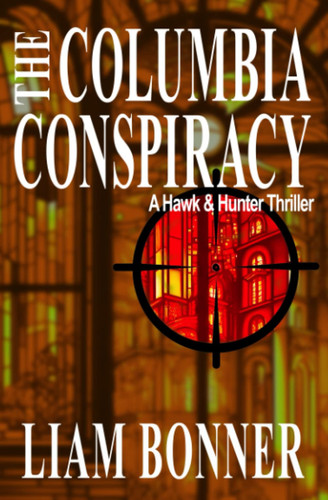 The Columbia Conspiracy A Hawk & Hunter Thriller by Liam Bonner