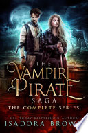 The Complete Vampire Pirate Saga: A Dark Paranormal Fantasy Romance Collection by Isadora Brown