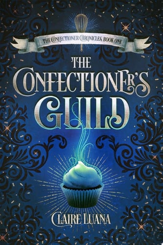 The Confectioner's Guild A Young Adult Fantasy Mystery by Claire Luana