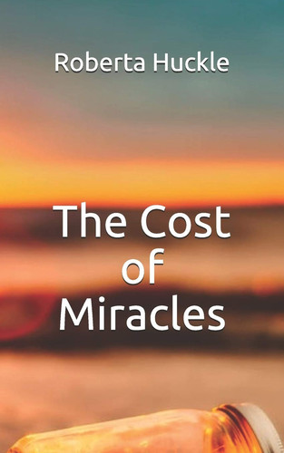 The Cost of Miracles A Psychological Thriller by Roberta Huckle