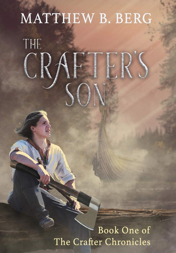 The Crafter's Son Book One of the Exciting New Coming of Age Epic Fantasy Series, The Crafter Chronicles by Matthew B. Berg
