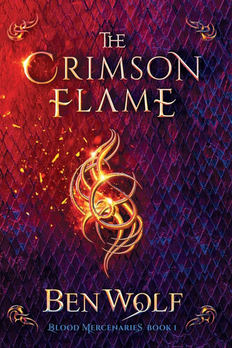 The Crimson Flame A Sword and Sorcery Dark Fantasy Novel by Ben Wolf