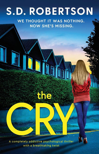 The Cry A Completely Addictive Psychological Thriller with a Breathtaking Twist by S. D. Robertson