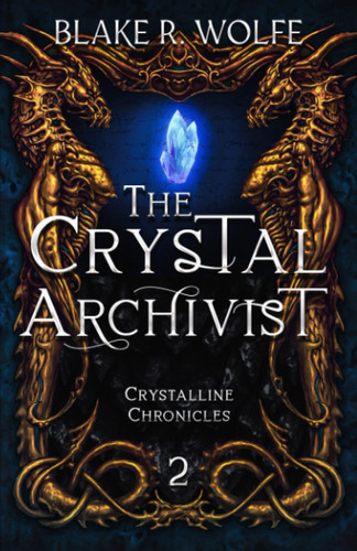 The Crystal Archivist An LGBTQ+ Dark Fantasy Series by Blake R. Wolfe