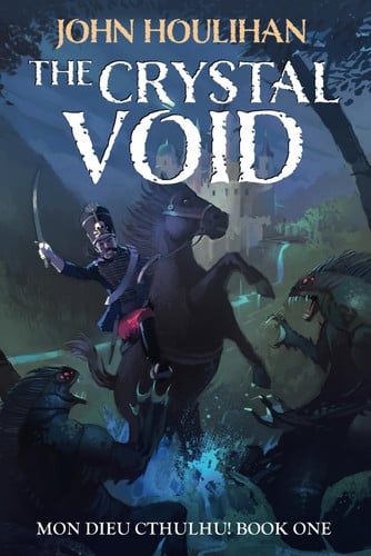 The Crystal Void (Illustrated Version): Sabres against Cthulhu in this epic historical fantasy series! (Mon Dieu Cthulhu!) by Houlihan, John