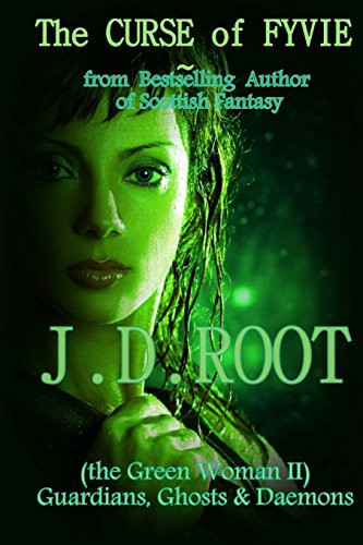 The Curse of Fyvie The Green Woman II: A Scottish Fantasy by J. D. Root