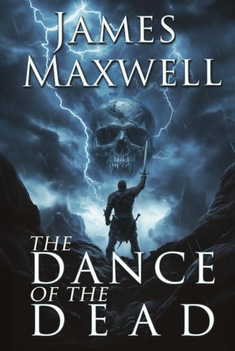 The Dance of the Dead A Standalone Epic Fantasy of Dark Heroes and Desperate Bargains by James Maxwell