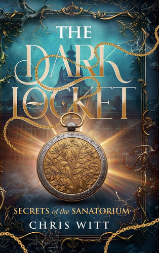 The Dark Locket Secrets of the Sanatorium by Chris Witt