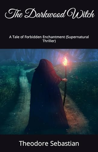 The Darkwood Witch A Tale of Forbidden Enchantment (Supernatural Thriller) by Theodore Sebastian