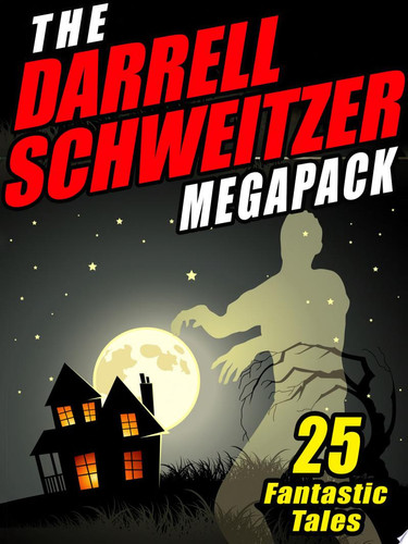 The Darrell Schweitzer MEGAPACK ® 25 Weird Tales of Fantasy and Horror by Darrell Schweitzer