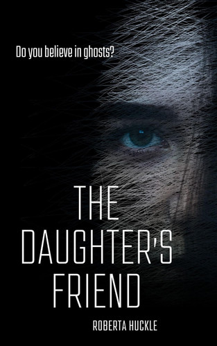 The Daughter's Friend A Psychological Thriller by Roberta Huckle