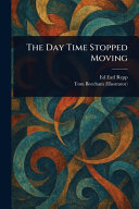 The Day Time Stopped Moving by ED EARL. REPP
