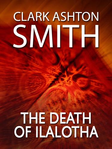 The Death of Ilalotha by Clark Ashton Smith