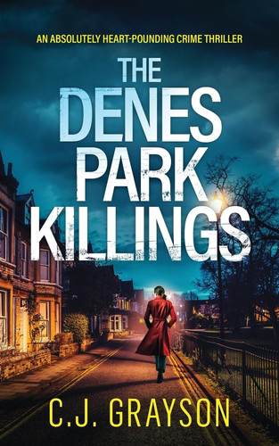 THE DENES PARK KILLINGS an Absolutely Heart-pounding Crime Thriller by C. J. Grayson