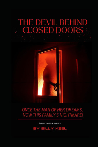 The Devil Behind Closed Doors. A Dark Domestic Psychological Thriller with a Surprising Twist That Leads to Finding Love and Redemption:: ONCE THE MAN OF HER DREAMS. NOW THIS FAMILY'S NIGHTMARE by Keel, Billy