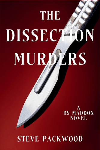 The Dissection Murders A DS Maddox Novel by Steve Packwood
