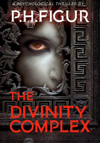 The Divinity Complex: A psychological thriller about a righteous serial killer. by Figur, P H