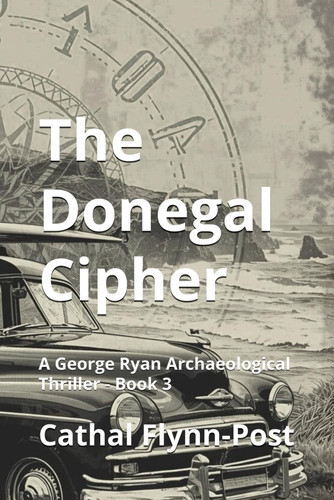 The Donegal Cipher - A George Ryan Archaeological Thriller - Book 3 by CATHAL. FLYNN-POST