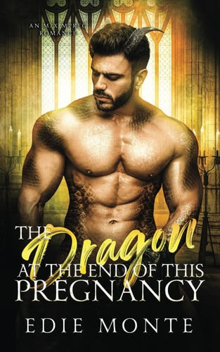 The Dragon at the End of This Pregnancy: M/X Fantasy Mpreg Romance (The Monster at the End of His Pregnancy) by Monte, Edie