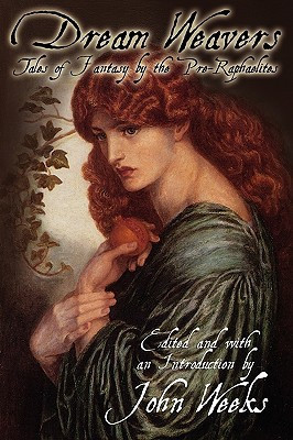 The Dream Weavers Tales of Fantasy by the Pre-Raphaelites by John Howard Weeks