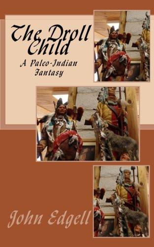 The Droll Child A Paleo Indian Fantasy by John Edgell