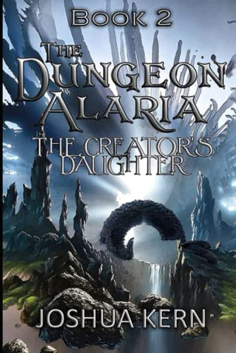 The Dungeon Alaria 2: The Creator's Daughter - A Gamelit / Portal Dungeon Prime Fantasy Novel by Kern, Joshua