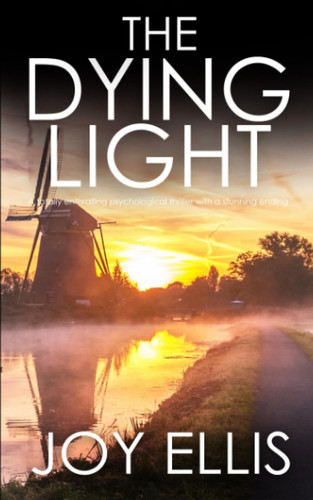 The Dying Light A Totally Enthralling Psychological Thriller with a Stunning Ending by Joy Ellis