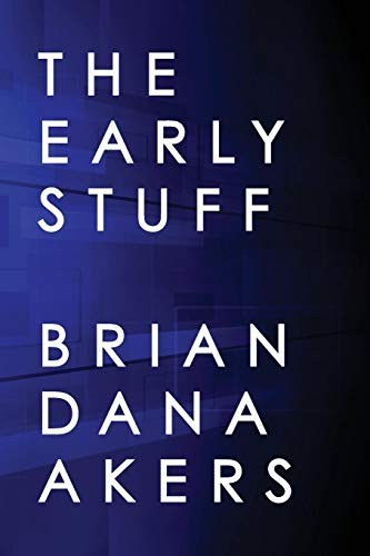The Early Stuff by Brian Dana Akers