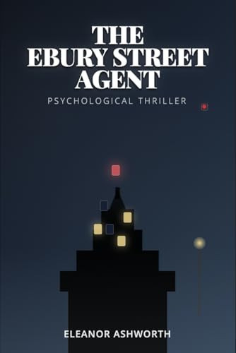 The Ebury Stret Agent - A Masterful Psychological Thriller by Eleanor Ashworth