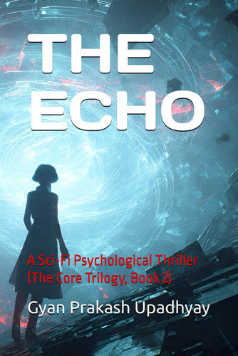 The Echo - A Sci-Fi Psychological Thriller (The Core Trilogy, Book 2) by GYAN PRAKASH. UPADHYAY