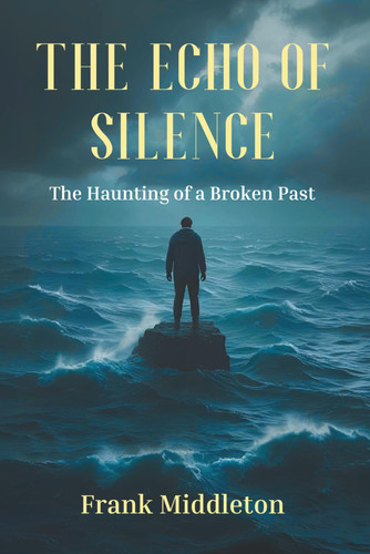 The Echo of Silence The Haunting of a Broken Past by FRANK. MIDDLETON
