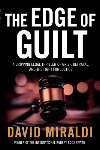 The Edge of Guilt A Gripping Legal Thriller of Grief, Betrayal, and the Fight for Justice by David Miraldi