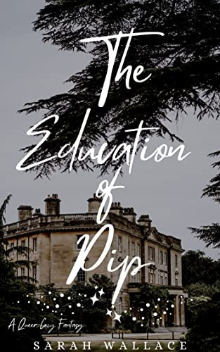 The Education of Pip A Queer Cozy Fantasy by Sarah Wallace