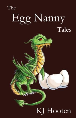 The Egg Nanny Tales A Dragon Fantasy for Children by K. J. Hooten