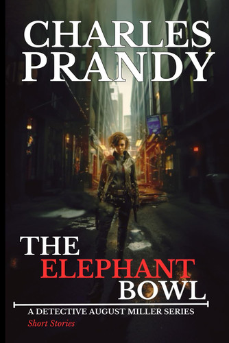 The Elephant Bowl: A Detective Series of Crime and Suspense Thrillers (A Detective August Miller Series - Short Stories) by Prandy, Charles