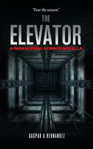 The Elevator: A Paranormal Horror Novella by Hernandez-, Gaspar A