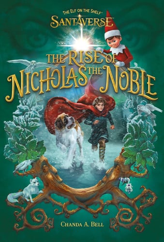 The Elf on the Shelf Santaverse: The Rise of Nicholas the Noble: A Magical Fantasy Christmas Tale about Santa’s Heroic Origins―Perfect for Middle Grade and Family Read-Aloud by Bell, Chanda A.