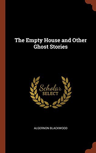 The Empty House and Other Ghost Stories by Algernon Blackwood