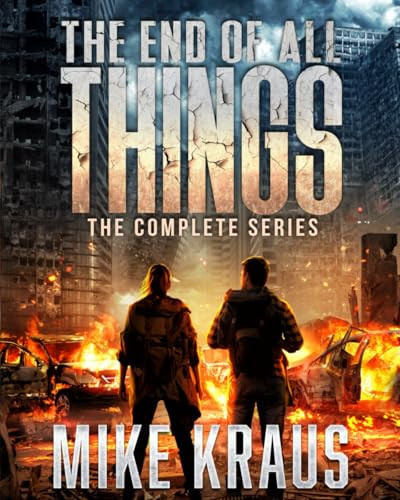 The End of All Things The Complete Series: (An Epic Survival Thriller Series) by MIKE. KRAUS