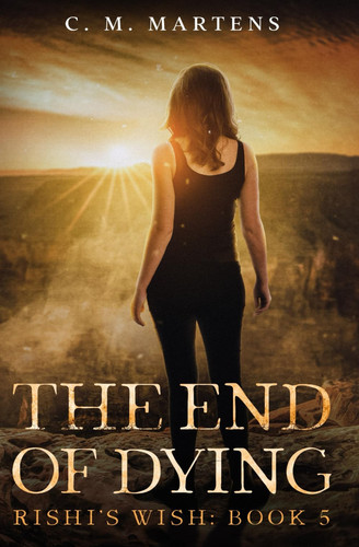 The End of Dying: An Urban Fantasy Adventure (Rishi's Wish) by Martens, C.M.