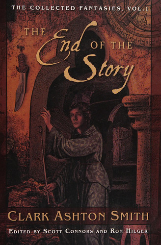 The End of the Story The Collected Fantasies, Vol. 1 by Clark Ashton Smith